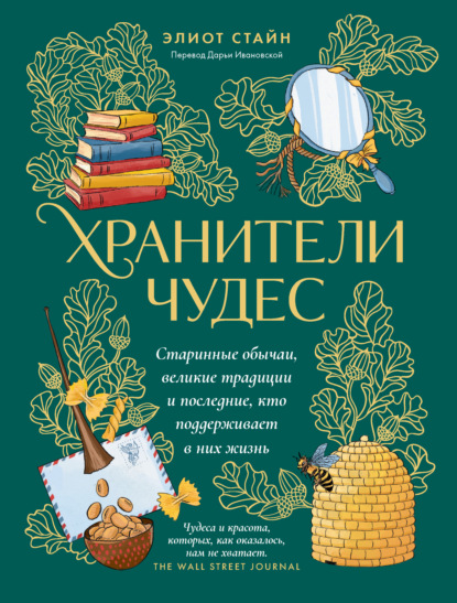 Хранители чудес. Старинные обычаи, великие традиции и последние, кто поддерживает в них жизнь