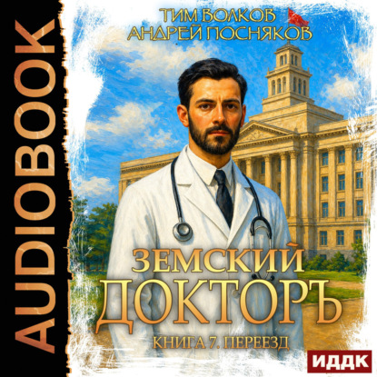 Аудиокнига «Земский докторъ. Книга 7. Переезд», Андрей Посняков