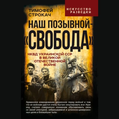 Наш позывной – «Свобода». НКВД Украинской ССР в Великой Отечественной войне