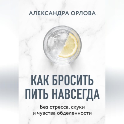Как бросить пить навсегда. Без стресса, скуки и чувства обделенности