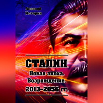 Аудиокнига «Сталин. Новая эпоха. Возрождение. 2013-2056 г.г.», алексей моторин