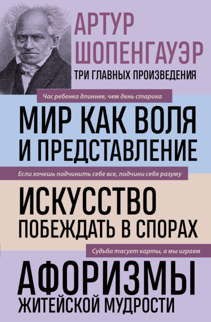 Артур Шопенгауэр. Мир как воля и представление. Искусство побеждать в спорах. Афоризмы житейской мудрости