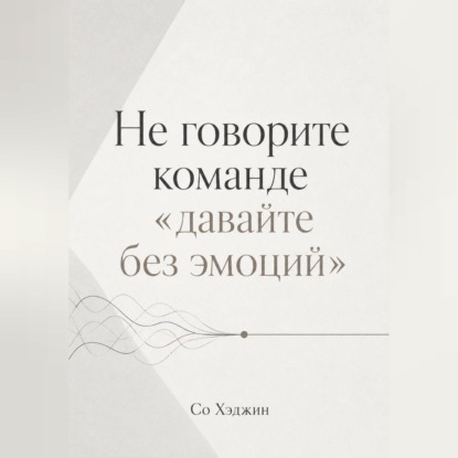 Не говорите команде «давайте без эмоций»