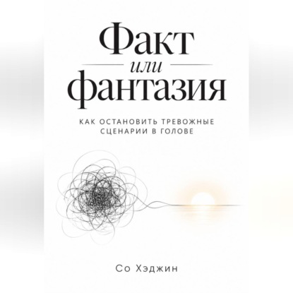 Факт или фантазия. Как остановить тревожные сценарии в голове