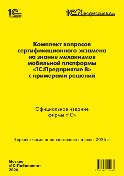Комплект вопросов сертификационного экзамена «1С:Профессионал» на знание механизмов мобильной платформы «1С:Предприятие 8» с примерами решений (+ epub). Версия экзамена – июль 2026 г.