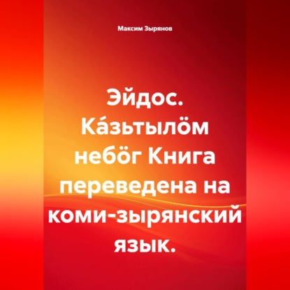 Эйдос. Ка́зьтылöм небöг Книга переведена на коми-зырянский язык.