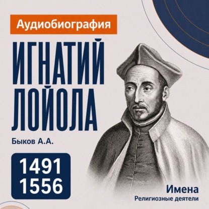 Аудиокнига «Игнатий Лойола: аудиобиография», Александр Алексеевич Быков