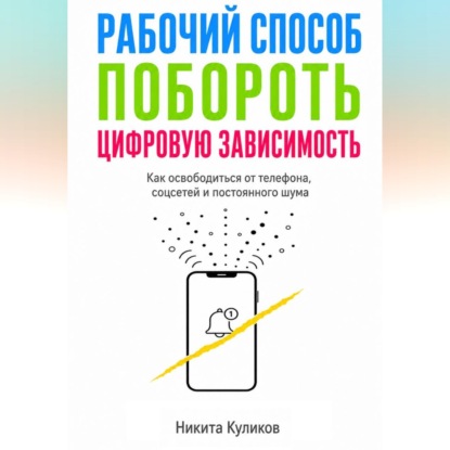 Аудиокнига «Рабочий способ побороть цифровую зависимость», Никита Куликов