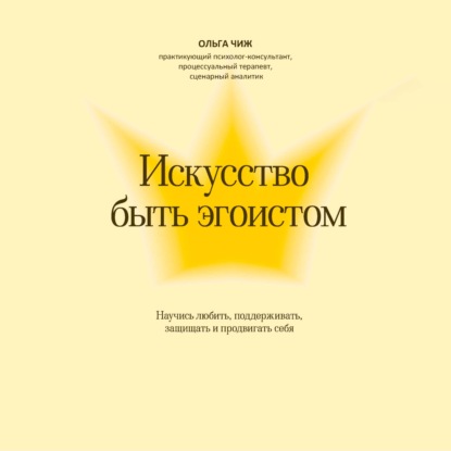 Искусство быть эгоистом. Научись любить, поддерживать, защищать и продвигать себя
