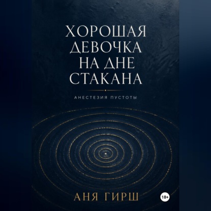Хорошая девочка на дне стакана. Анестезия пустоты.