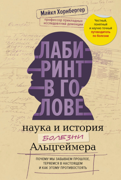 Лабиринт в голове: наука и история болезни Альцгеймера. Почему мы забываем прошлое, теряемся в настоящем и как этому противостоять
