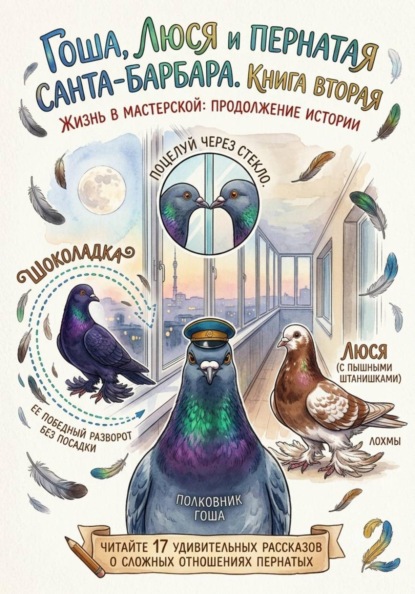Гоша, Люся и пернатая санта-барбара. Жизнь в мастерской: продолжение истории. Книга вторая