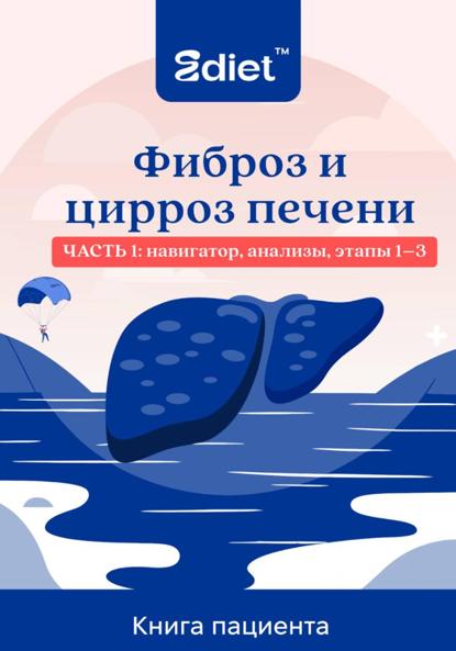 Фиброз и цирроз печени. Практическое руководство пациента: от стадии F1 до декомпенсированного цирроза