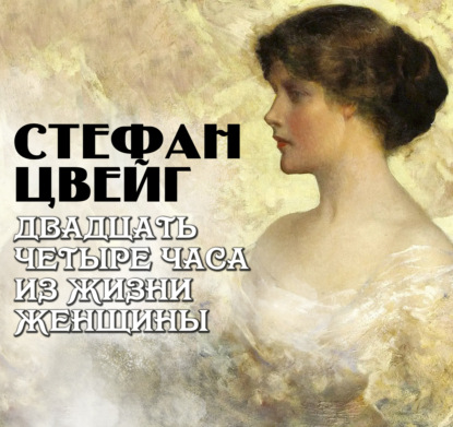 Аудиокнига «Двадцать четыре часа из жизни женщины», Стефан Цвейг