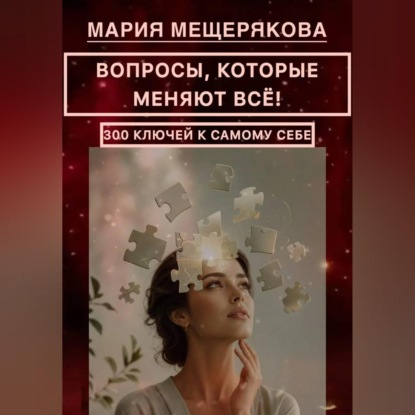 ВОПРОСЫ, КОТОРЫЕ МЕНЯЮТ ВСЁ! 300 КЛЮЧЕЙ К САМОМУ СЕБЕ.