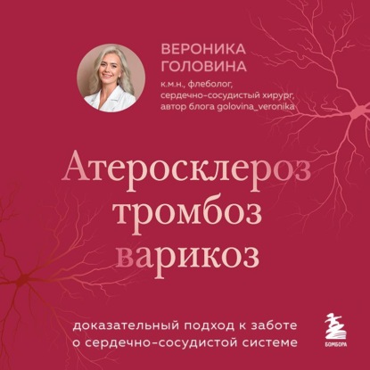 Аудиокнига «Атеросклероз, тромбоз, варикоз. Доказательный подход к заботе о сердечно-сосудистой системе», Вероника Головина