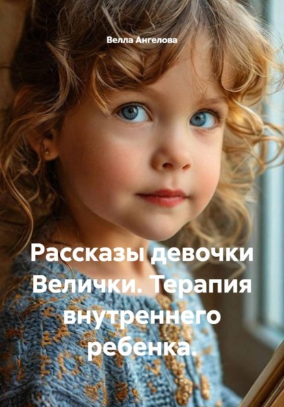 Рассказы девочки Велички. Терапия внутреннего ребенка.