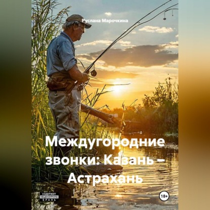 Аудиокнига «Междугородние звонки: Казань – Астрахань», Руслана Марочкина