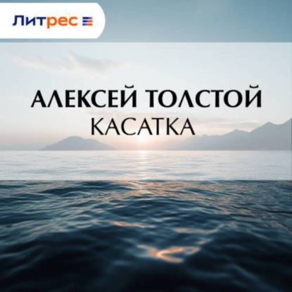Аудиокнига «Касатка», Алексей Толстой