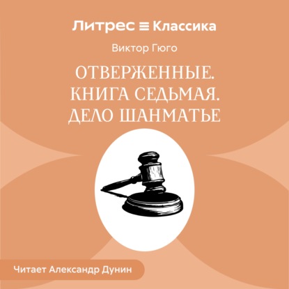 Аудиокнига «Отверженные. Книга седьмая. ДЕЛО ШАНМАТЬЕ», Виктор Гюго