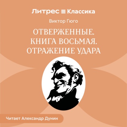 Аудиокнига «Отверженные. Книга восьмая. ОТРАЖЕНИЕ УДАРА», Виктор Гюго