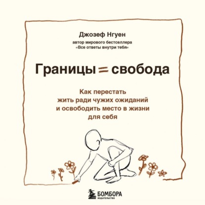 Аудиокнига «Границы равно свобода. Как перестать жить ради чужих ожиданий и освободить место в жизни для себя», Джозеф Нгуен