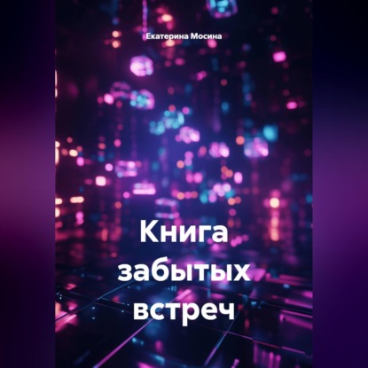 Аудиокнига «Книга забытых встреч», Екатерина Мосина
