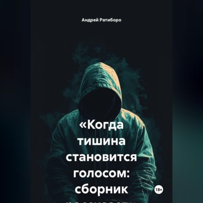 Аудиокнига ««Когда тишина становится голосом: сборник рассказов»», Андрей Ратиборо