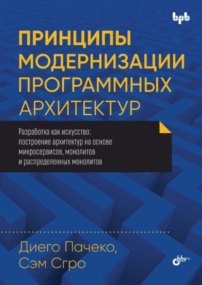 Принципы модернизации программных архитектур. Разработка как искусство: построение архитектур на основе микросервисов, монолитов и распределенных монолитов