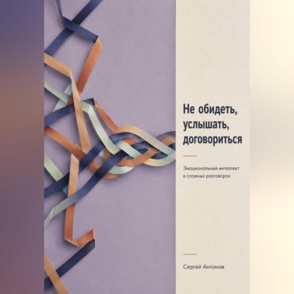 Не обидеть, услышать, договориться. Эмоциональный интеллект в сложных разговорах