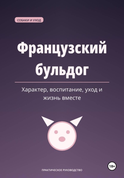 Французский бульдог. Характер, воспитание, уход и жизнь вместе