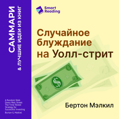 Аудиокнига «Случайное блуждание на Уолл-стрит. Испытанная временем стратегия успешных инвестиций. Бертон Мэлкил. Саммари», Smart Reading