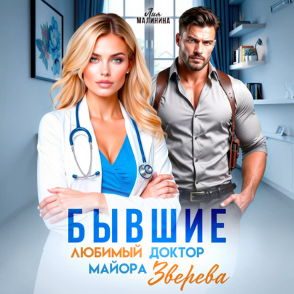 Аудиокнига «Бывшие. Любимый доктор майора Зверева», Лия Малинина
