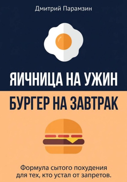Ячница на ужин, бургер на завтрак. Формула сытого похудения для тех, кто устал от запретов