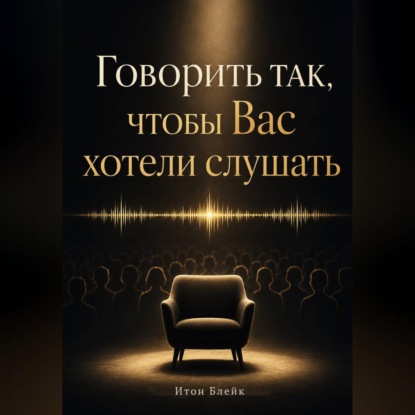 Говорить так, чтобы Вас хотели слушать