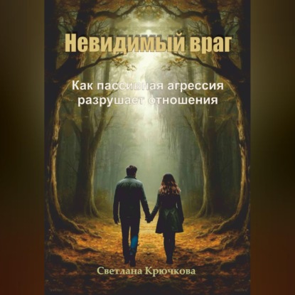 Аудиокнига «Невидимый враг. Как пассивная агрессия разрушает отношения», Светлана Крючкова