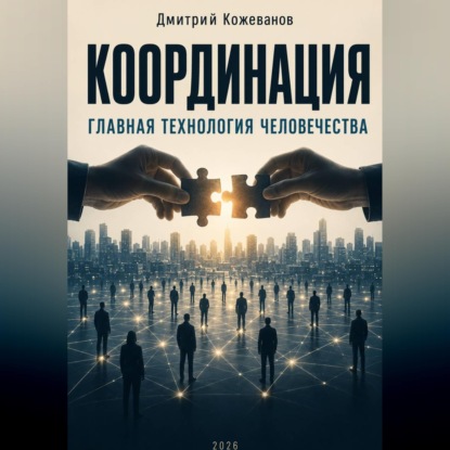 Аудиокнига «КООРДИНАЦИЯ Главная технология человечества», Дмитрий Владимирович Кожеванов