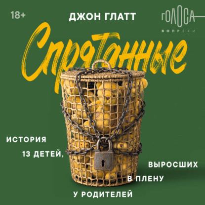 Аудиокнига «Спрятанные. История 13 детей, выросших в плену у родителей», Джон Глатт