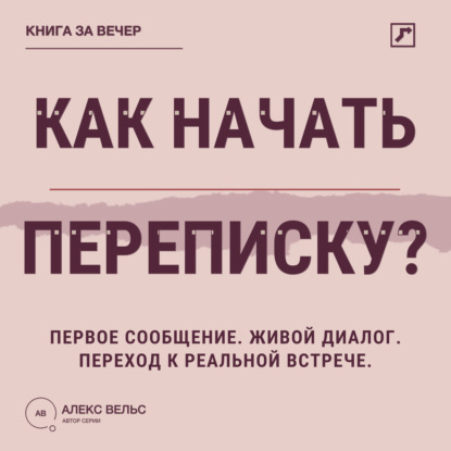 Аудиокнига «Как начать переписку? Первое сообщение, живой диалог и переход к реальной встрече», Алекс Вельс