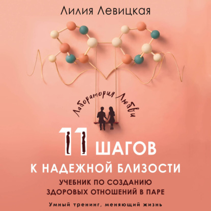Аудиокнига «11 шагов к надежной близости. Учебник по созданию здоровых отношений в паре», Лилия Валерьевна Левицкая