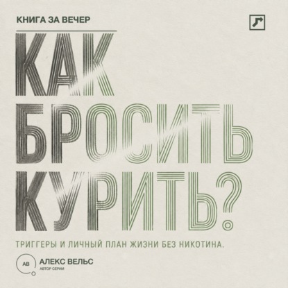 Аудиокнига «Как бросить курить? Зависимость, триггеры и личный план жизни без никотина», Алекс Вельс