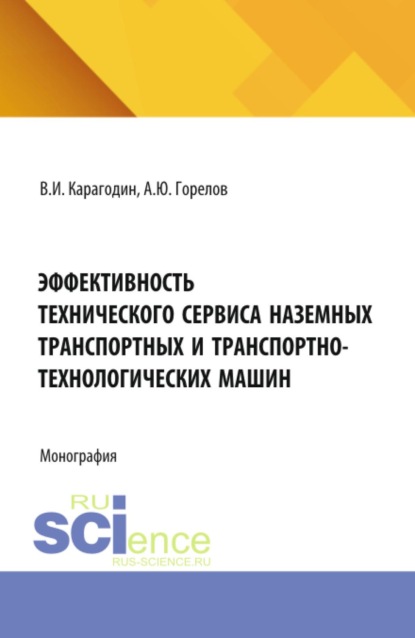 Эффективность технического сервиса наземных транспортных и транспортно-технологических машин. (Аспирантура, Бакалавриат, Магистратура, Специалитет). Монография.