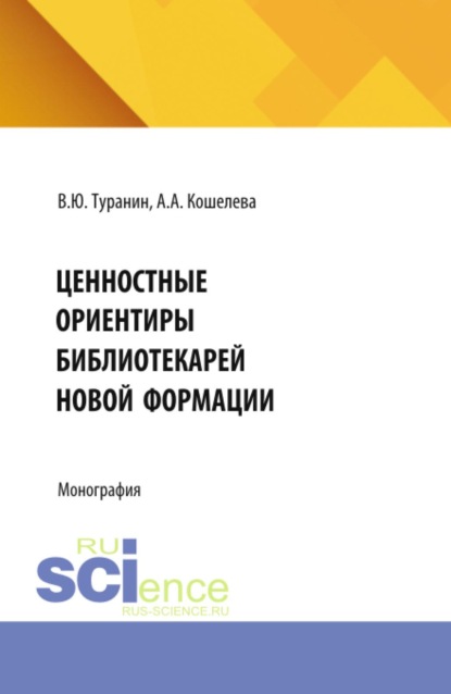 Ценностные ориентиры библиотекарей новой формации. (Бакалавриат, Магистратура). Монография.