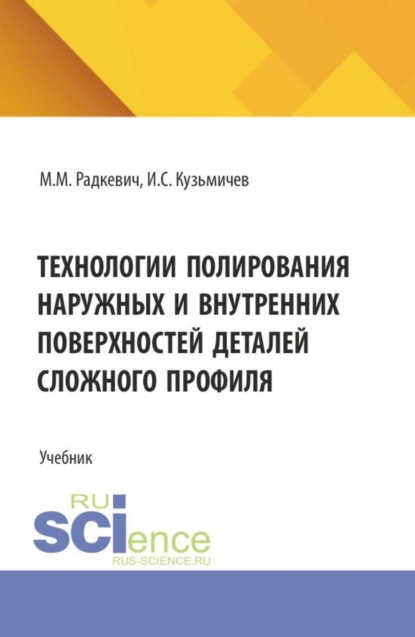 Технологии полирования наружных и внутренних поверхностей деталей сложного профиля. (Бакалавриат, Магистратура). Учебник.