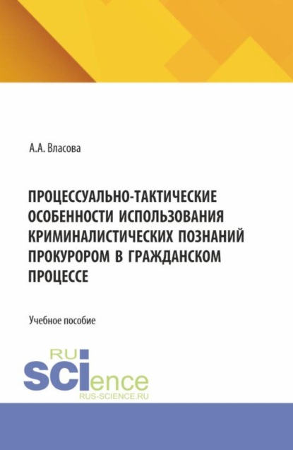 Процессуально-тактические особенности использования криминалистических познаний прокурором в гражданском процессе. (Аспирантура, Бакалавриат, Магистратура). Учебное пособие.