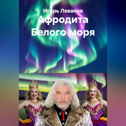 Аудиокнига «Афродита Белого моря», Игорь Леванов