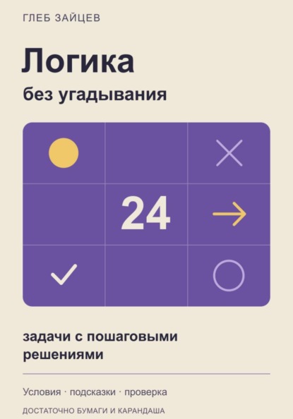 Логика без угадывания. 24 задачи с пошаговыми решениями