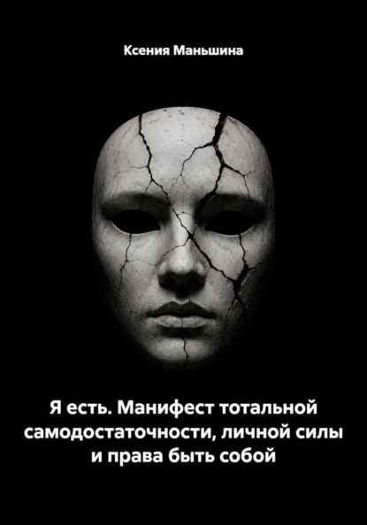 Я есть. Манифест тотальной самодостаточности, личной силы и права быть собой