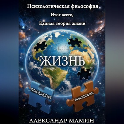Аудиокнига «Психологическая философия. Итог всего. Единая теория жизни», Александр Мамин