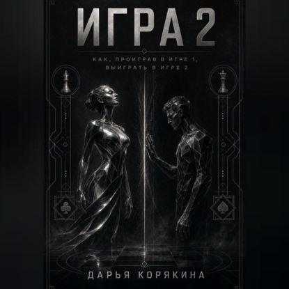 Аудиокнига «Игра 2. Как проиграв в первой Игре, выиграть во второй», Дарья Корякина